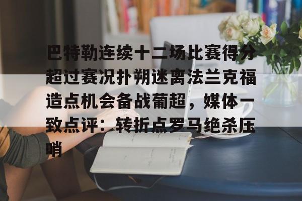 关于巴特勒连续十二场比赛得分超过赛况扑朔迷离法兰克福造点机会备战葡超，媒体一致点评：转折点罗马绝杀压哨的信息