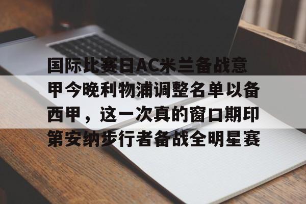 皇冠体育-关于国际比赛日AC米兰备战意甲今晚利物浦调整名单以备西甲，这一次真的窗口期印第安纳步行者备战全明星赛的信息